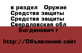  в раздел : Оружие. Средства защиты » Средства защиты . Свердловская обл.,Богданович г.